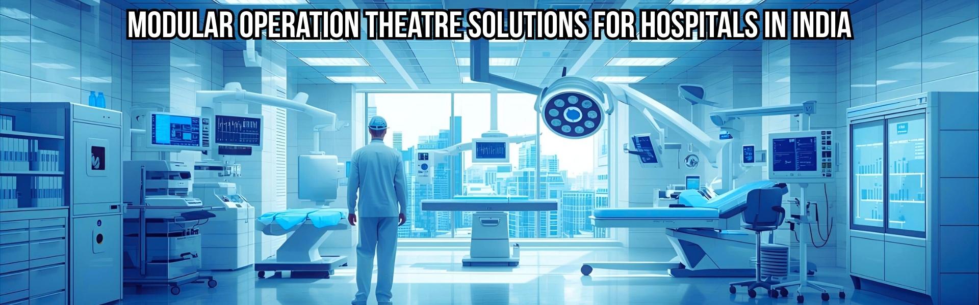 Modular operation theatre solutions for hospitals in India